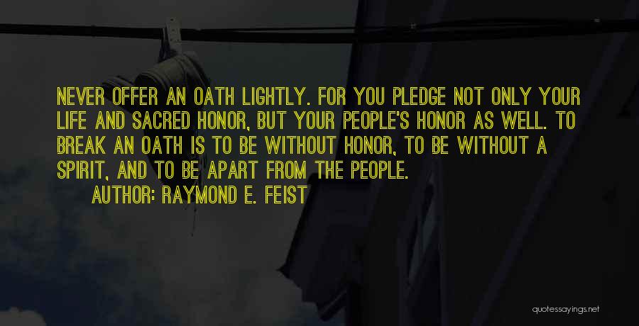 Raymond E. Feist Quotes: Never Offer An Oath Lightly. For You Pledge Not Only Your Life And Sacred Honor, But Your People's Honor As