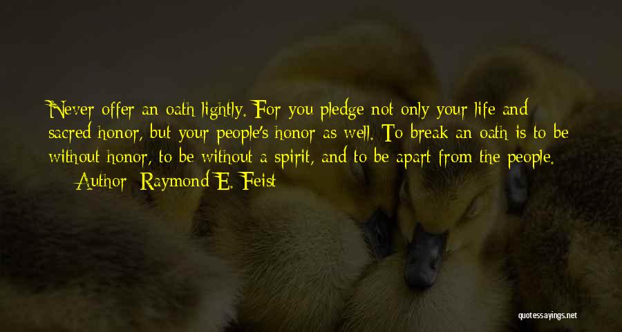 Raymond E. Feist Quotes: Never Offer An Oath Lightly. For You Pledge Not Only Your Life And Sacred Honor, But Your People's Honor As