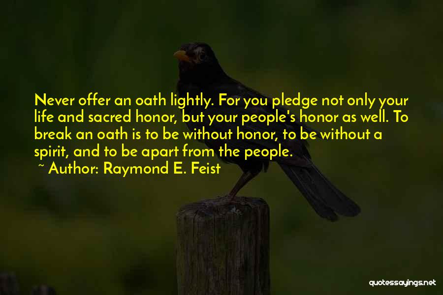 Raymond E. Feist Quotes: Never Offer An Oath Lightly. For You Pledge Not Only Your Life And Sacred Honor, But Your People's Honor As