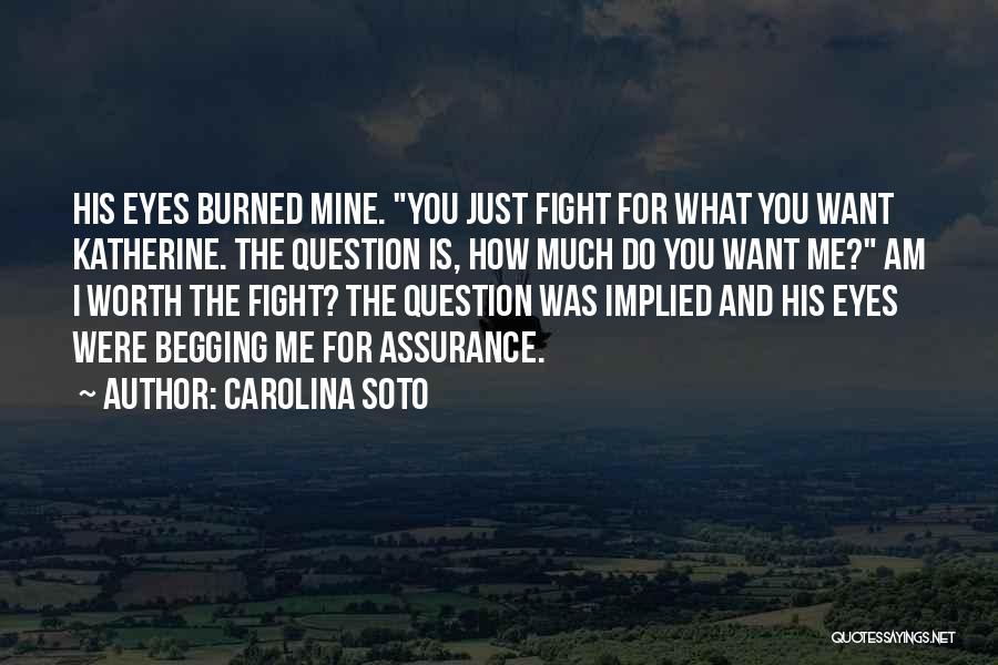 Carolina Soto Quotes: His Eyes Burned Mine. You Just Fight For What You Want Katherine. The Question Is, How Much Do You Want