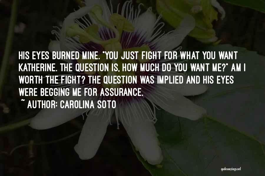 Carolina Soto Quotes: His Eyes Burned Mine. You Just Fight For What You Want Katherine. The Question Is, How Much Do You Want