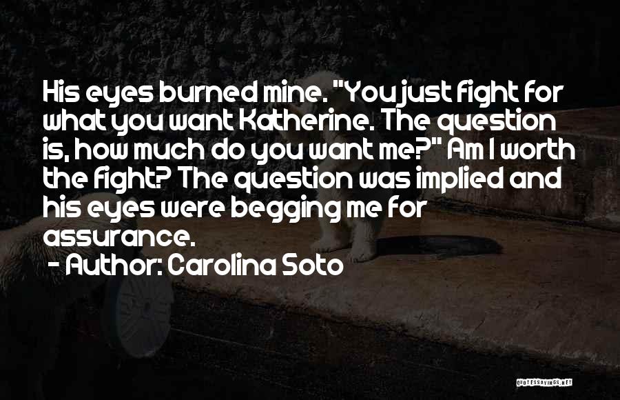 Carolina Soto Quotes: His Eyes Burned Mine. You Just Fight For What You Want Katherine. The Question Is, How Much Do You Want