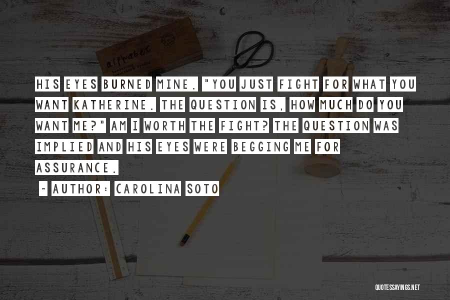 Carolina Soto Quotes: His Eyes Burned Mine. You Just Fight For What You Want Katherine. The Question Is, How Much Do You Want