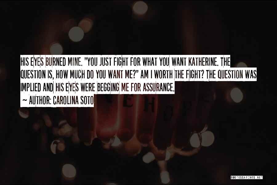 Carolina Soto Quotes: His Eyes Burned Mine. You Just Fight For What You Want Katherine. The Question Is, How Much Do You Want