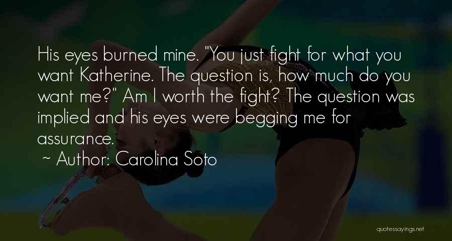 Carolina Soto Quotes: His Eyes Burned Mine. You Just Fight For What You Want Katherine. The Question Is, How Much Do You Want