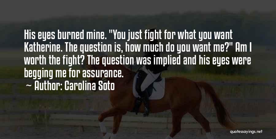 Carolina Soto Quotes: His Eyes Burned Mine. You Just Fight For What You Want Katherine. The Question Is, How Much Do You Want