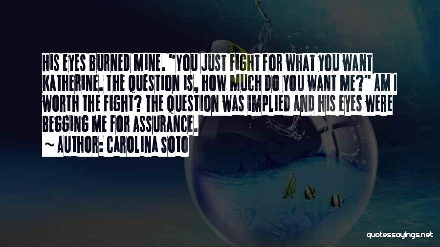 Carolina Soto Quotes: His Eyes Burned Mine. You Just Fight For What You Want Katherine. The Question Is, How Much Do You Want