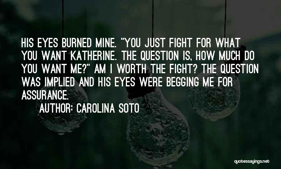 Carolina Soto Quotes: His Eyes Burned Mine. You Just Fight For What You Want Katherine. The Question Is, How Much Do You Want