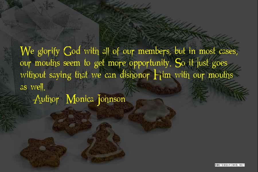 Monica Johnson Quotes: We Glorify God With All Of Our Members, But In Most Cases, Our Mouths Seem To Get More Opportunity. So