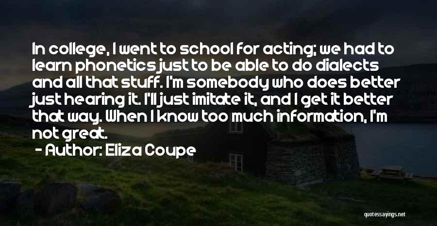 Eliza Coupe Quotes: In College, I Went To School For Acting; We Had To Learn Phonetics Just To Be Able To Do Dialects