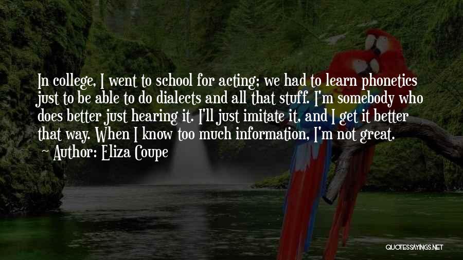 Eliza Coupe Quotes: In College, I Went To School For Acting; We Had To Learn Phonetics Just To Be Able To Do Dialects