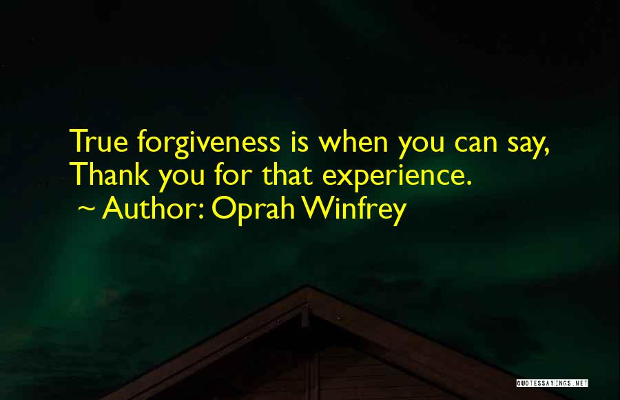 Oprah Winfrey Quotes: True Forgiveness Is When You Can Say, Thank You For That Experience.