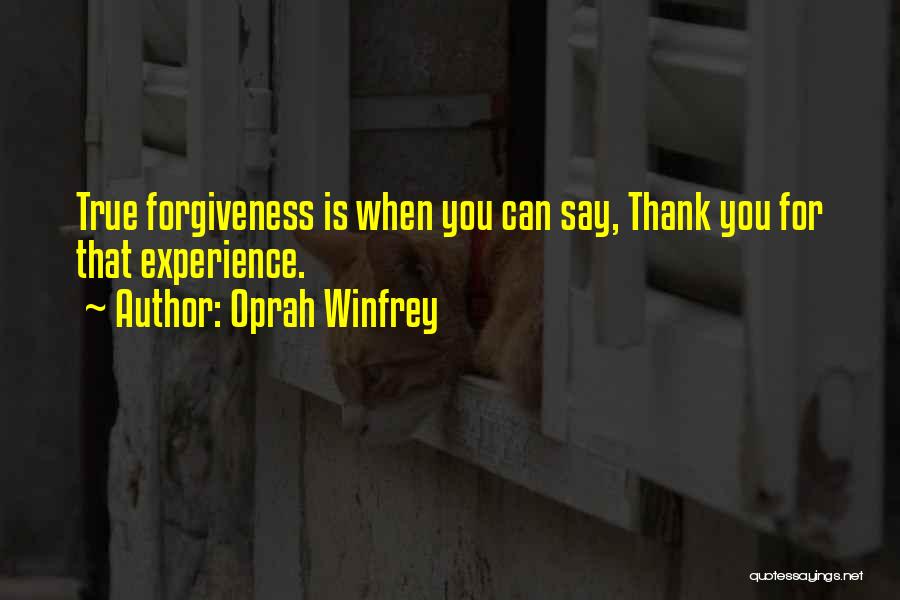 Oprah Winfrey Quotes: True Forgiveness Is When You Can Say, Thank You For That Experience.