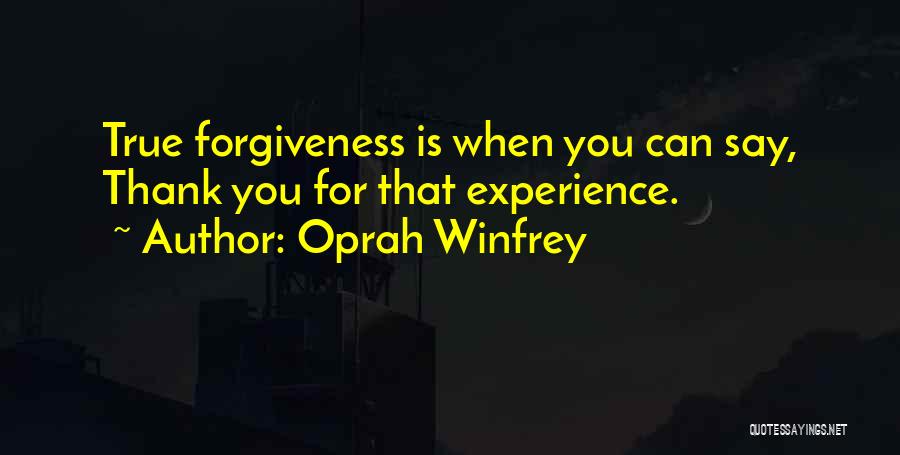 Oprah Winfrey Quotes: True Forgiveness Is When You Can Say, Thank You For That Experience.
