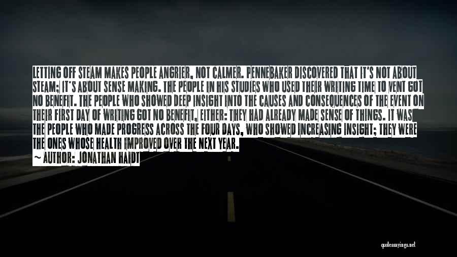 Jonathan Haidt Quotes: Letting Off Steam Makes People Angrier, Not Calmer. Pennebaker Discovered That It's Not About Steam; It's About Sense Making. The