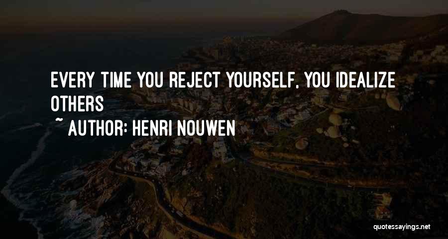 Henri Nouwen Quotes: Every Time You Reject Yourself, You Idealize Others