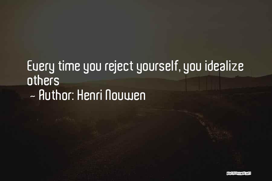 Henri Nouwen Quotes: Every Time You Reject Yourself, You Idealize Others