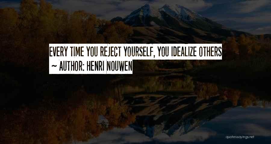 Henri Nouwen Quotes: Every Time You Reject Yourself, You Idealize Others