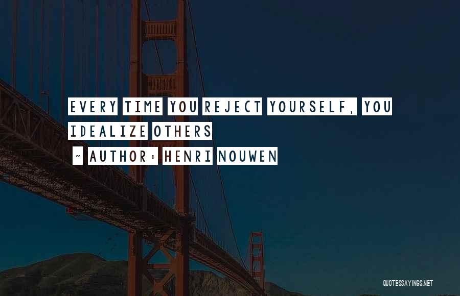 Henri Nouwen Quotes: Every Time You Reject Yourself, You Idealize Others