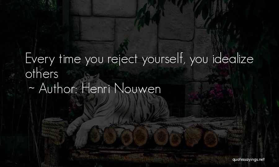 Henri Nouwen Quotes: Every Time You Reject Yourself, You Idealize Others