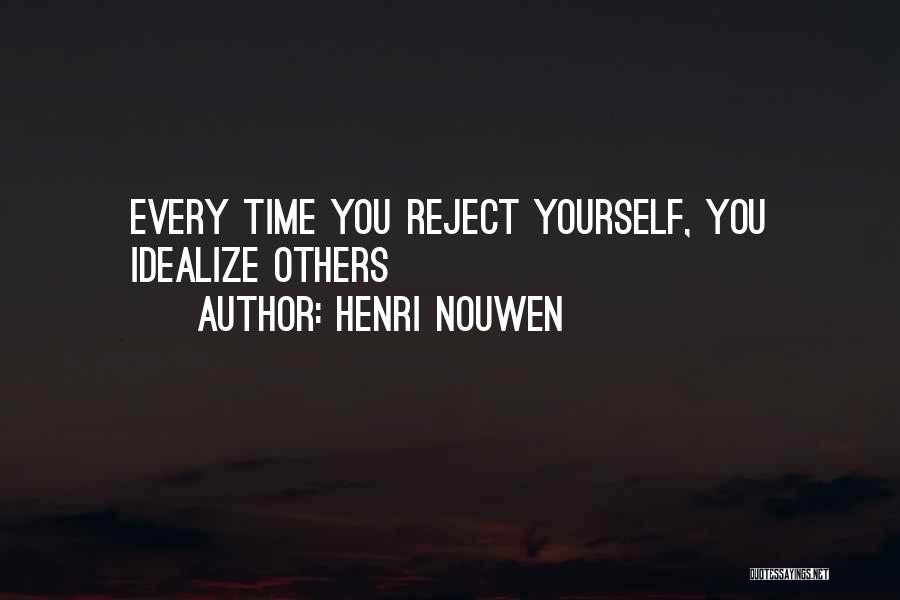 Henri Nouwen Quotes: Every Time You Reject Yourself, You Idealize Others