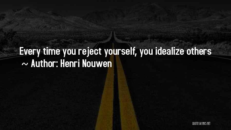 Henri Nouwen Quotes: Every Time You Reject Yourself, You Idealize Others