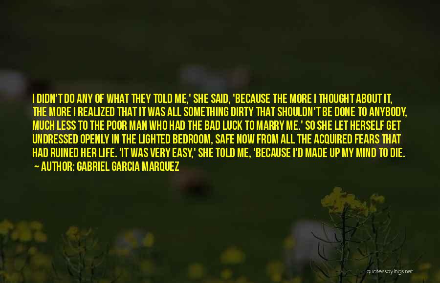 Gabriel Garcia Marquez Quotes: I Didn't Do Any Of What They Told Me,' She Said, 'because The More I Thought About It, The More