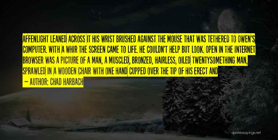Chad Harbach Quotes: Affenlight Leaned Across It His Wrist Brushed Against The Mouse That Was Tethered To Owen's Computer. With A Whir The