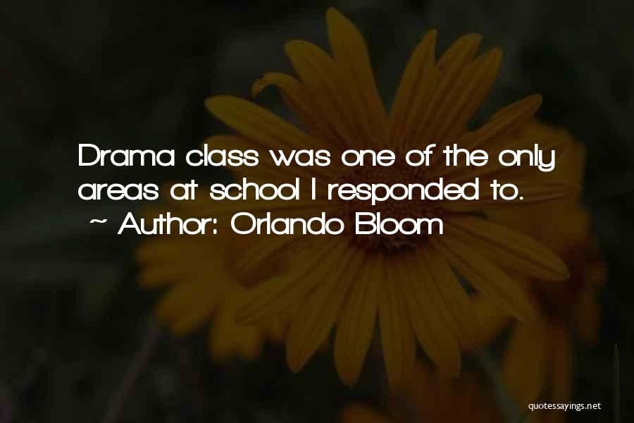 Orlando Bloom Quotes: Drama Class Was One Of The Only Areas At School I Responded To.