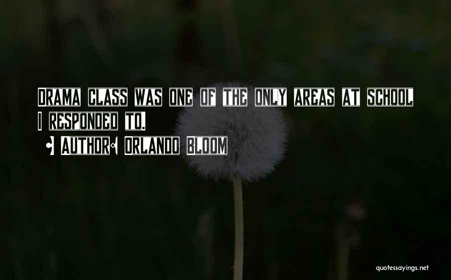 Orlando Bloom Quotes: Drama Class Was One Of The Only Areas At School I Responded To.