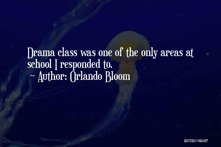 Orlando Bloom Quotes: Drama Class Was One Of The Only Areas At School I Responded To.