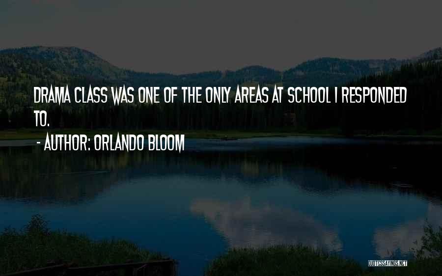 Orlando Bloom Quotes: Drama Class Was One Of The Only Areas At School I Responded To.