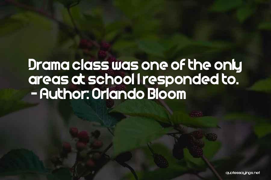 Orlando Bloom Quotes: Drama Class Was One Of The Only Areas At School I Responded To.