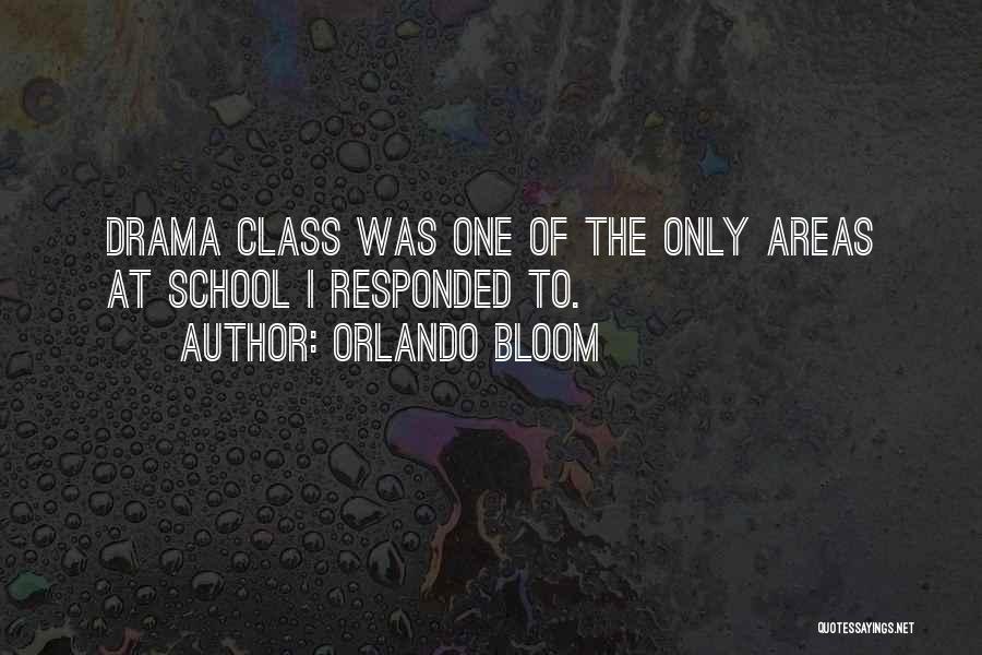 Orlando Bloom Quotes: Drama Class Was One Of The Only Areas At School I Responded To.