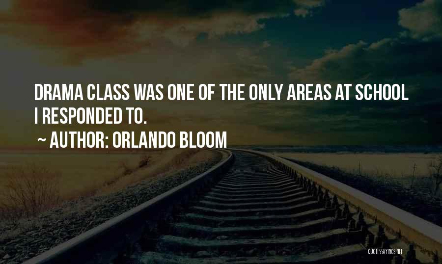 Orlando Bloom Quotes: Drama Class Was One Of The Only Areas At School I Responded To.