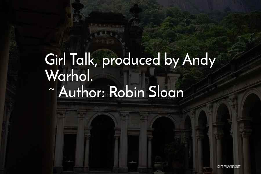 Robin Sloan Quotes: Girl Talk, Produced By Andy Warhol.