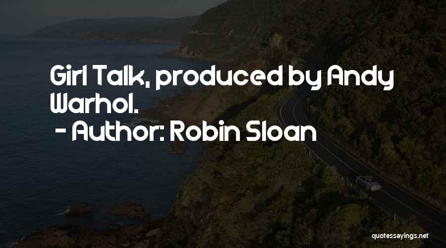 Robin Sloan Quotes: Girl Talk, Produced By Andy Warhol.