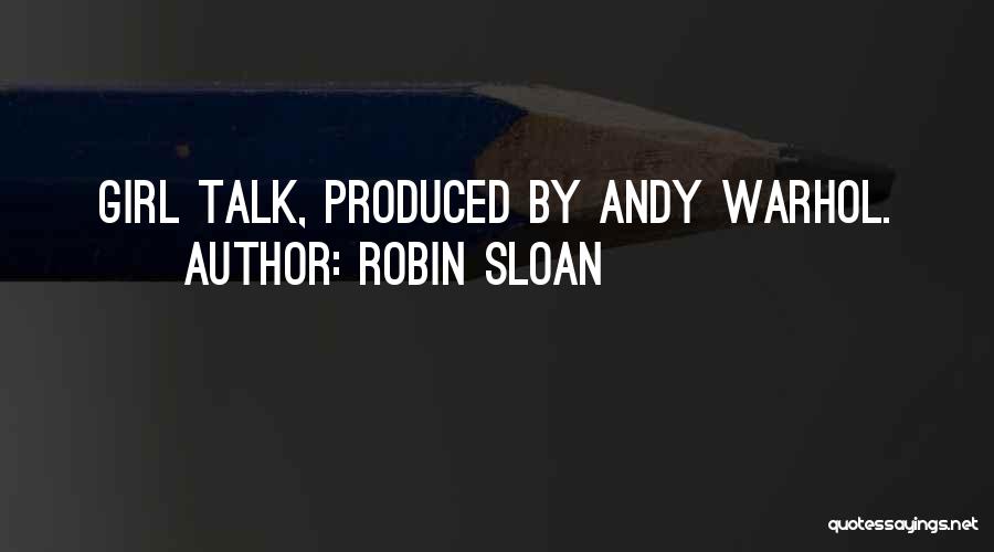 Robin Sloan Quotes: Girl Talk, Produced By Andy Warhol.