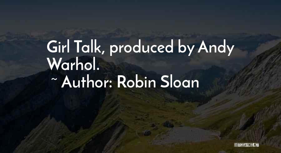 Robin Sloan Quotes: Girl Talk, Produced By Andy Warhol.