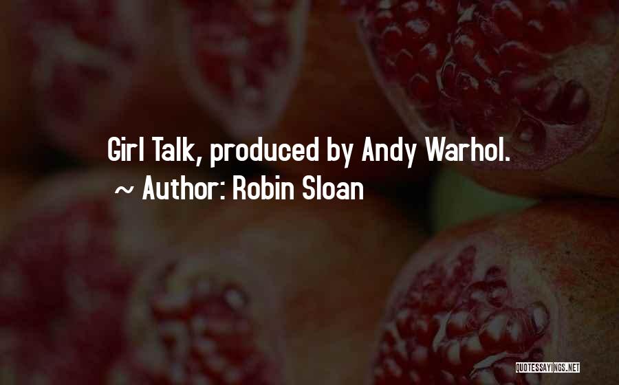 Robin Sloan Quotes: Girl Talk, Produced By Andy Warhol.