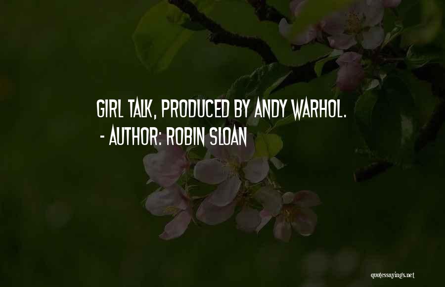 Robin Sloan Quotes: Girl Talk, Produced By Andy Warhol.
