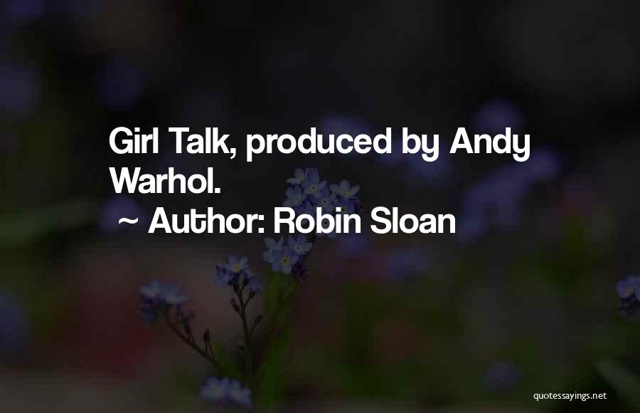 Robin Sloan Quotes: Girl Talk, Produced By Andy Warhol.