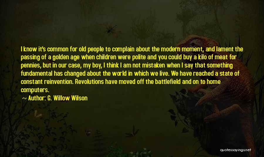 G. Willow Wilson Quotes: I Know It's Common For Old People To Complain About The Modern Moment, And Lament The Passing Of A Golden