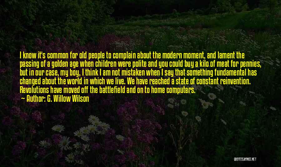 G. Willow Wilson Quotes: I Know It's Common For Old People To Complain About The Modern Moment, And Lament The Passing Of A Golden