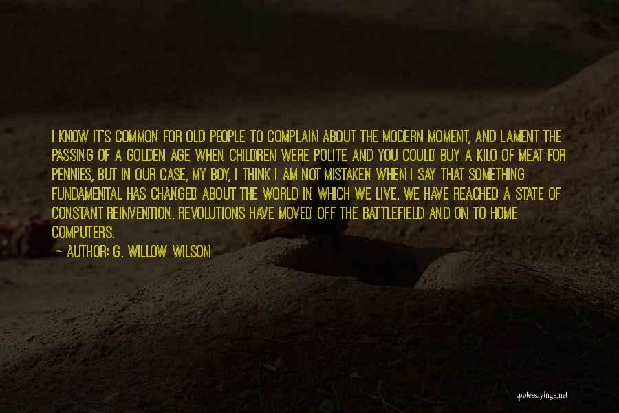 G. Willow Wilson Quotes: I Know It's Common For Old People To Complain About The Modern Moment, And Lament The Passing Of A Golden