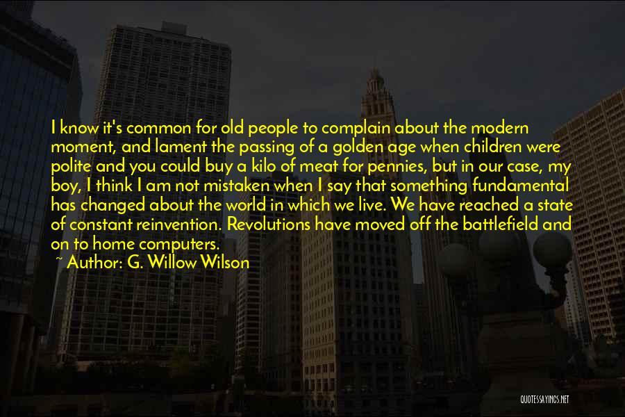 G. Willow Wilson Quotes: I Know It's Common For Old People To Complain About The Modern Moment, And Lament The Passing Of A Golden