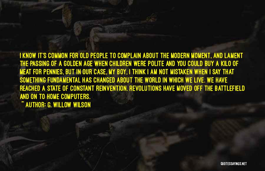 G. Willow Wilson Quotes: I Know It's Common For Old People To Complain About The Modern Moment, And Lament The Passing Of A Golden