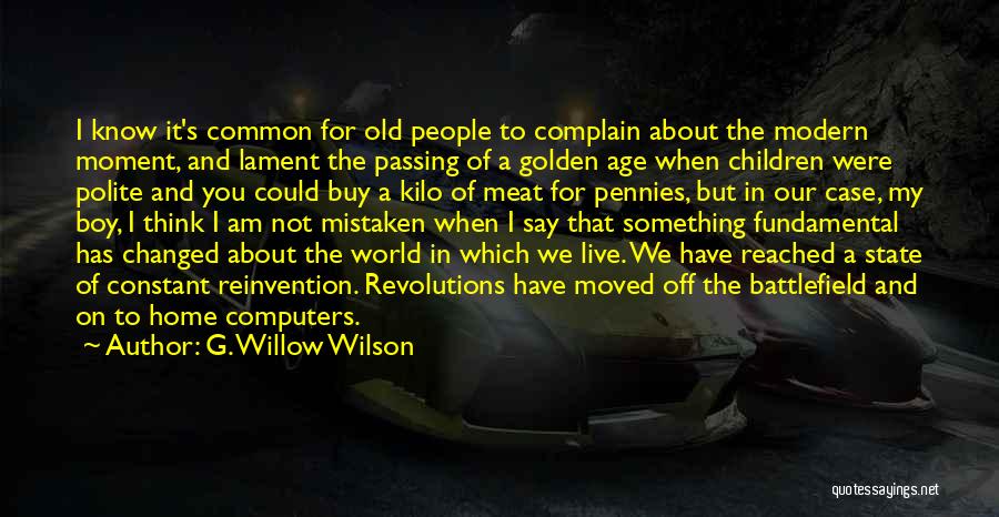 G. Willow Wilson Quotes: I Know It's Common For Old People To Complain About The Modern Moment, And Lament The Passing Of A Golden