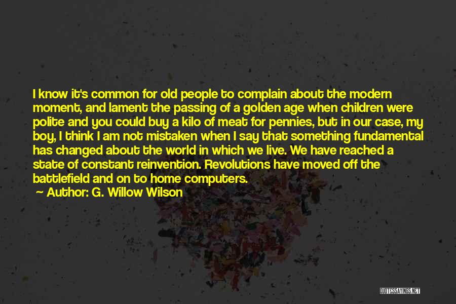 G. Willow Wilson Quotes: I Know It's Common For Old People To Complain About The Modern Moment, And Lament The Passing Of A Golden