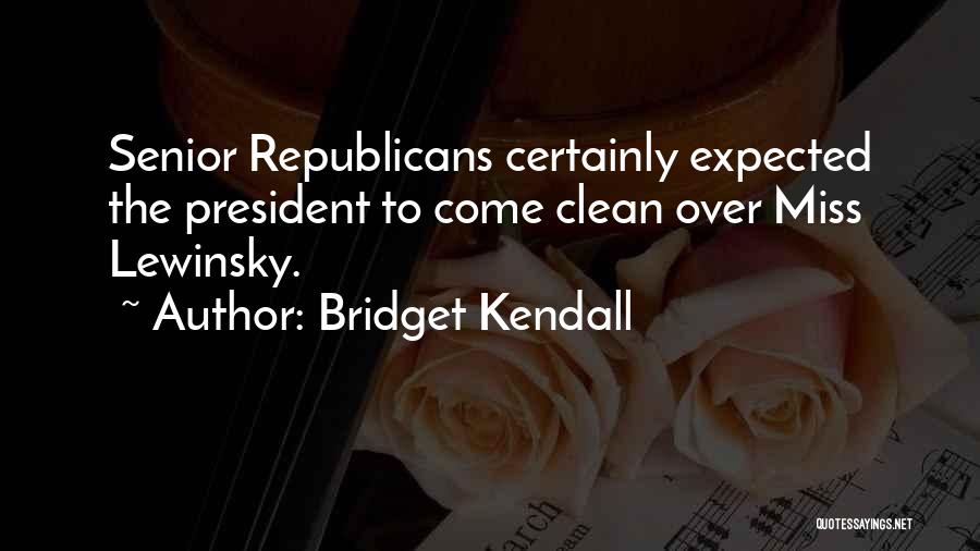 Bridget Kendall Quotes: Senior Republicans Certainly Expected The President To Come Clean Over Miss Lewinsky.